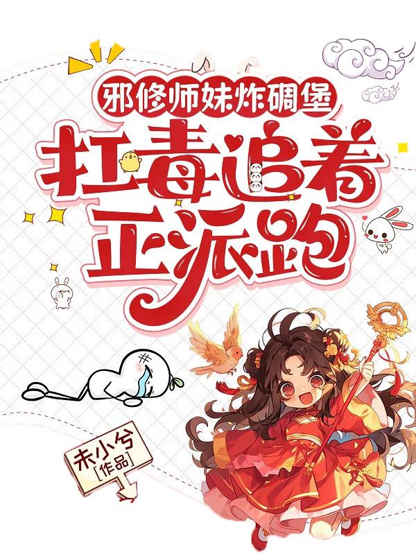 邪修师妹炸碉堡,扛毒追着正派跑