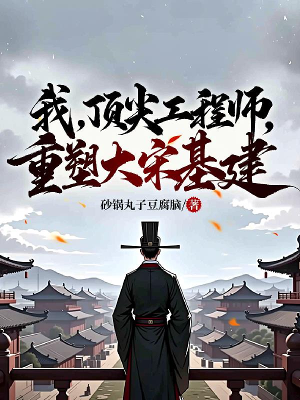 我,顶尖工程师,重塑大宋基建