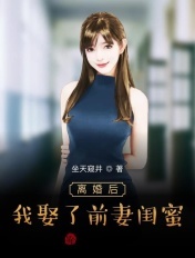 离婚后，我娶了前妻闺蜜